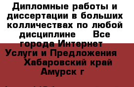 Дипломные работы и диссертации в больших колличествах по любой дисциплине.  - Все города Интернет » Услуги и Предложения   . Хабаровский край,Амурск г.